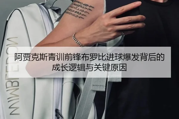 阿贾克斯青训前锋布罗比进球爆发背后的成长逻辑与关键原因
